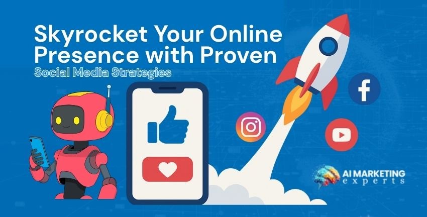 Skyrocket Your Online Presence with Proven Social Media Strategies